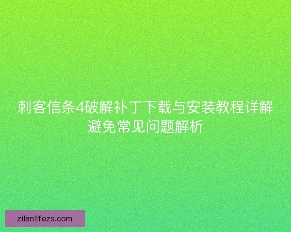 刺客信条4破解补丁下载与安装教程详解避免常见问题解析